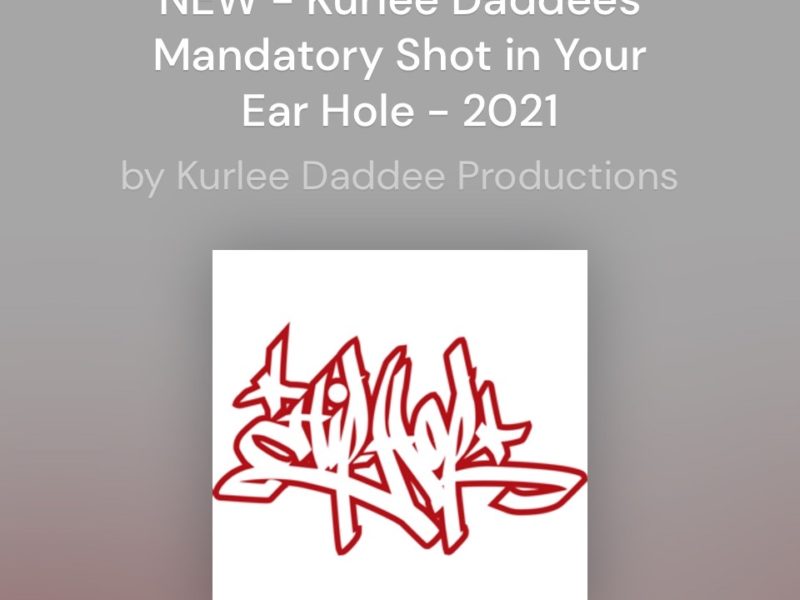 NEW – Kurlee Daddee’s Mandatory Shot In Your Ear Hole – 2021