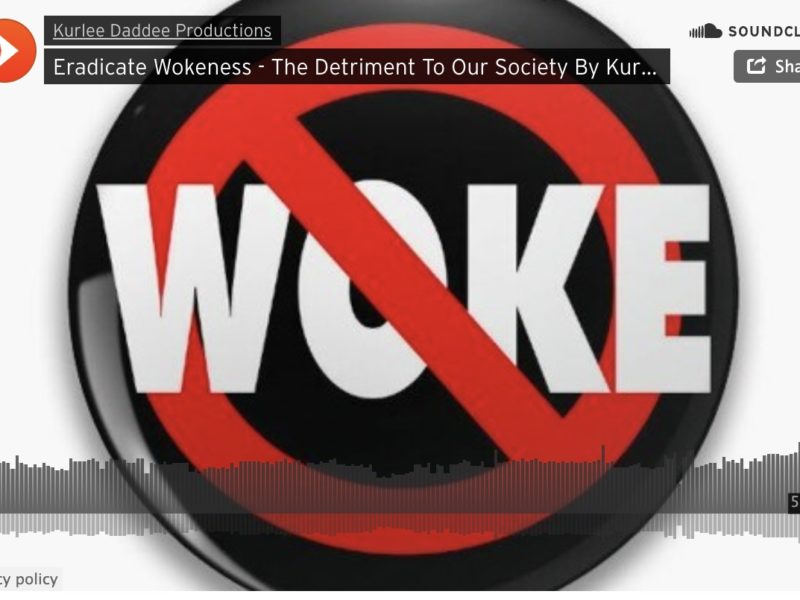 Eradicate Wokeness – The Detriment To Our Society By Kurlee Daddee Productions – 2023